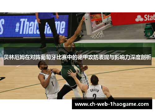 贝林厄姆在对阵葡萄牙比赛中的德甲攻防表现与影响力深度剖析 贝林厄姆在对阵葡萄牙比赛中的德甲攻防表现与影响力深度剖析