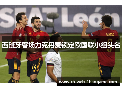 西班牙客场力克丹麦锁定欧国联小组头名