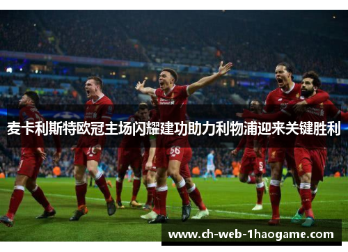 麦卡利斯特欧冠主场闪耀建功助力利物浦迎来关键胜利