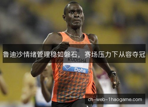 鲁迪沙情绪管理稳如磐石，赛场压力下从容夺冠
